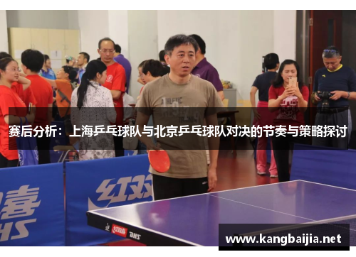 赛后分析：上海乒乓球队与北京乒乓球队对决的节奏与策略探讨