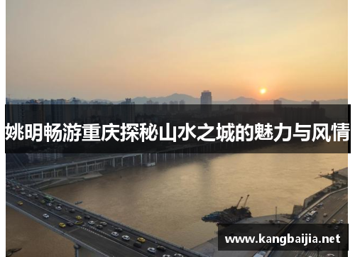 姚明畅游重庆探秘山水之城的魅力与风情