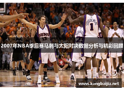 2007年NBA季后赛马刺与太阳对决数据分析与精彩回顾