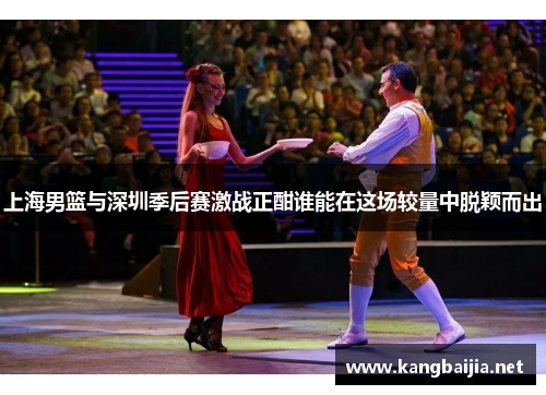 上海男篮与深圳季后赛激战正酣谁能在这场较量中脱颖而出