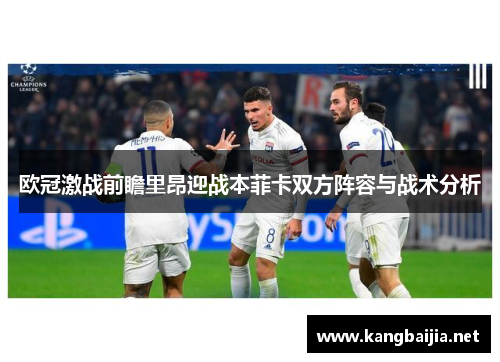 欧冠激战前瞻里昂迎战本菲卡双方阵容与战术分析