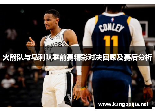 火箭队与马刺队季前赛精彩对决回顾及赛后分析